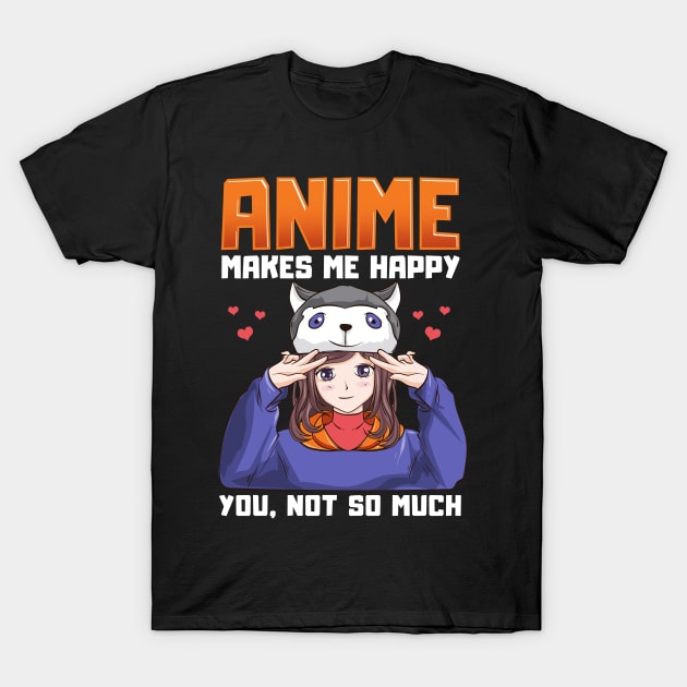 Anime Makes Me Happy, You Not So Much Anime Pun T-Shirt by theperfectpresents